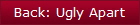 Back: Ugly Apart