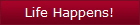 Life Happens!