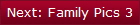 Next: Family Pics 3