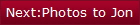 Next:Photos to Jon