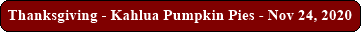 Thanksgiving - Kahlua Pumpkin Pies - Nov 24, 2020