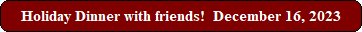 Holiday Dinner with friends!  December 16, 2023