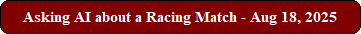 Asking AI about a Racing Match - Aug 18, 2025