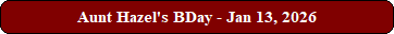 Aunt Hazel's BDay - Jan 13, 2026